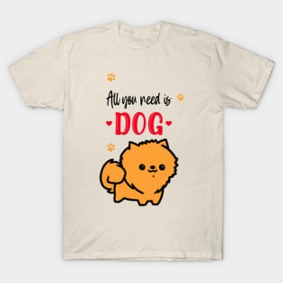 All you need is Dog T-Shirt